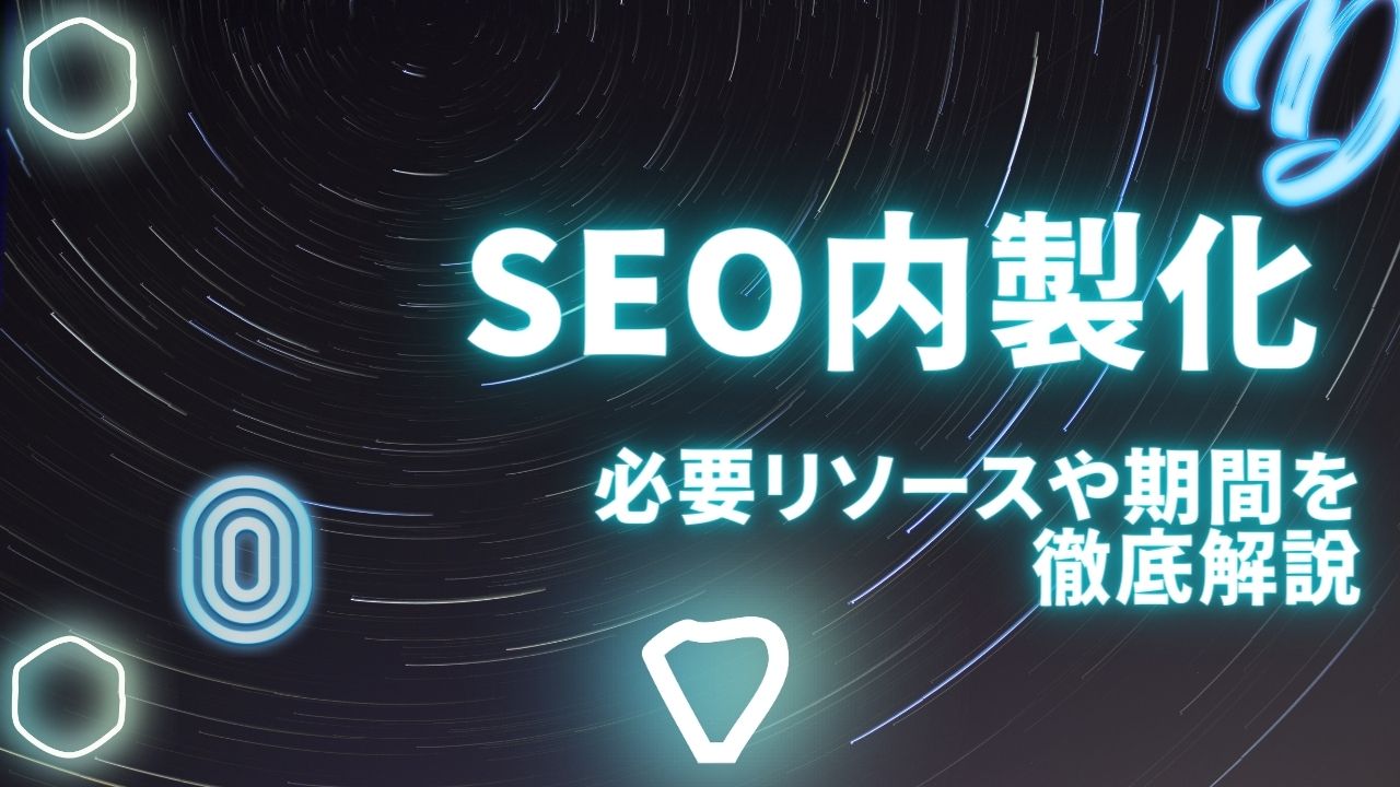 SEO内製化(インハウスSEO)の方法とは?必要リソースや期間を徹底解説
