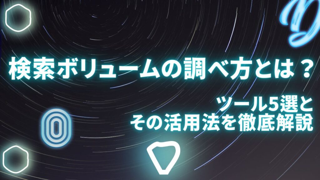 検索ボリュームの調べ方とは？ツール5選とその活用法を徹底解説