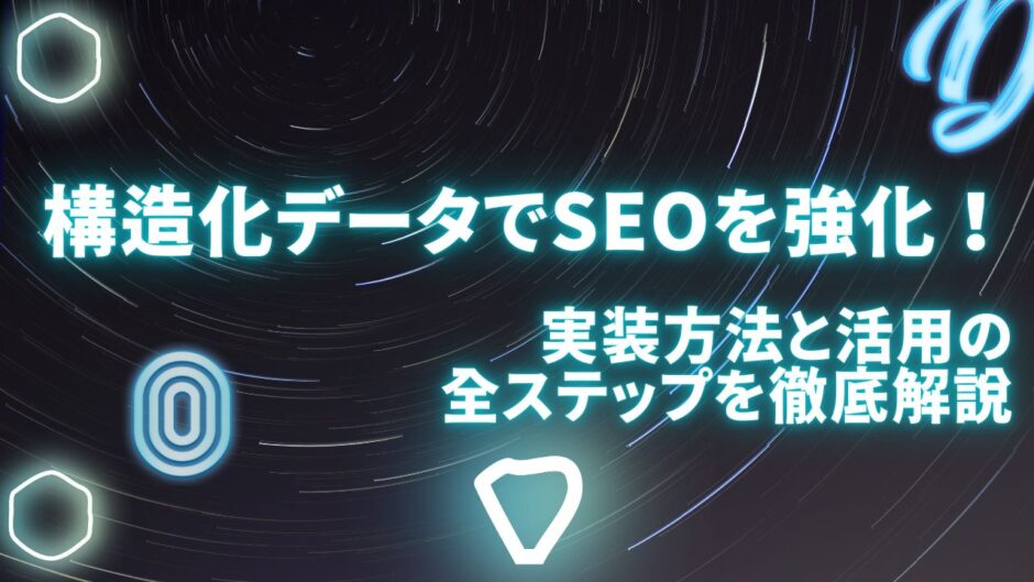 構造化データでSEOを強化！実装方法と活用の全ステップを徹底解説