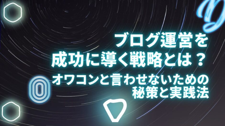 ブログ運営を成功に導く戦略とは？オワコンと言わせないための秘策と実践法