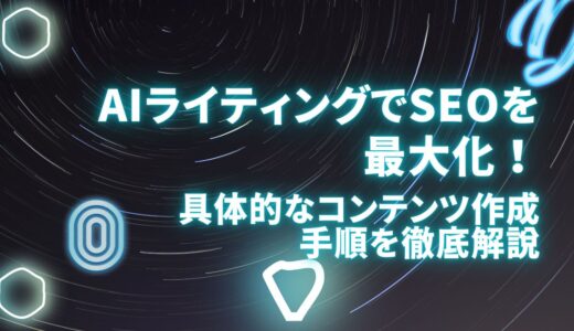 AIライティングでSEOを最大化！具体的なコンテンツ作成手順を徹底解説