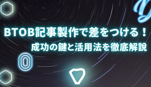 BtoB記事製作で差をつける！成功の鍵と活用法を徹底解説