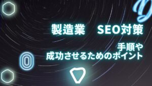 製造業でのSEO対策とは？手順や成功させるためのポイントについて解説