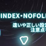 noindex・nofollowとは何？違いや正しい設定方法、注意点をSEO初心者にも分りやすく解説