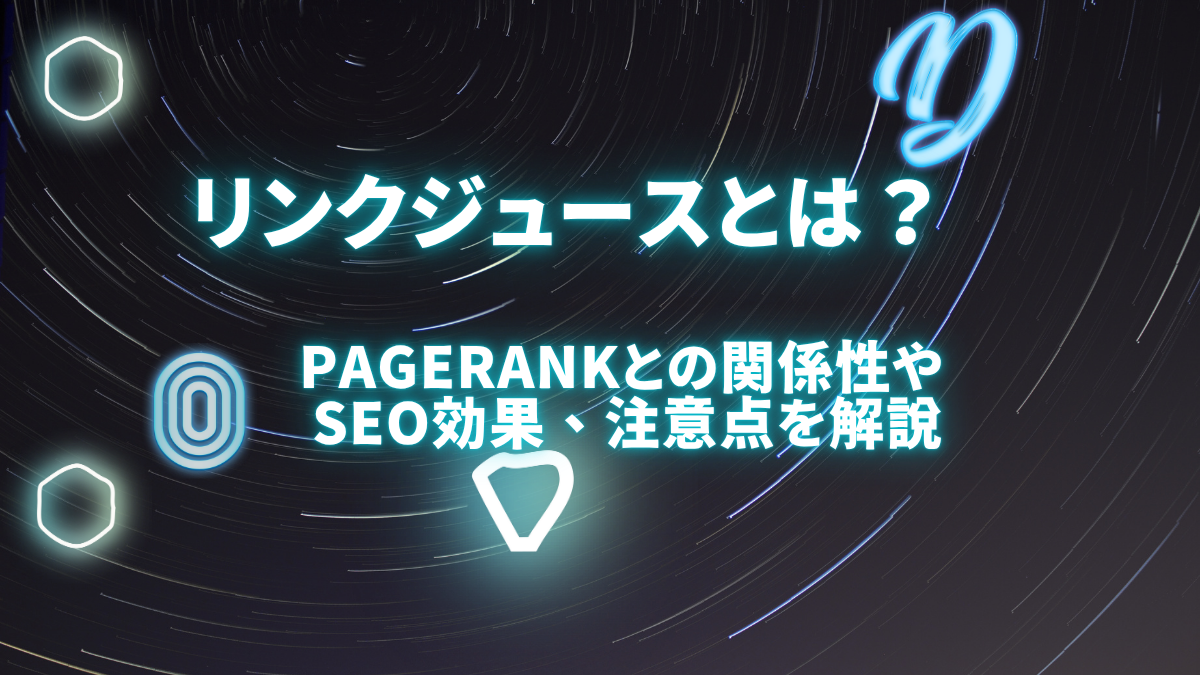 リンクジュースとは何?PageRankとの関係性やSEO効果、注意点を徹底解説