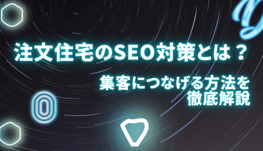 注文住宅のSEO対策とは？集客につなげる方法を徹底解説
