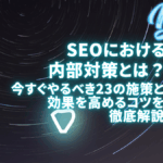 SEO内部対策とは何？今すぐやるべき23の施策リストと効果を高めるコツを解説