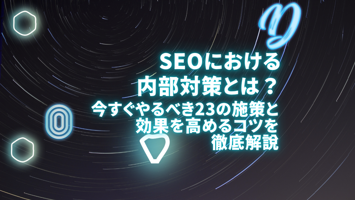 SEO内部対策とは何？今すぐやるべき23の施策リストと効果を高めるコツを解説