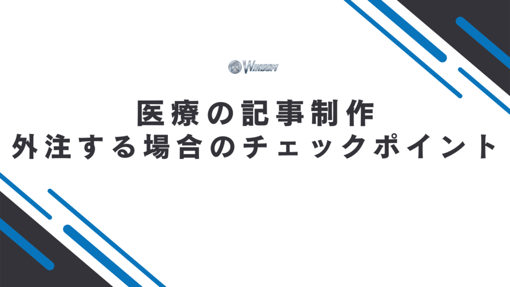 医療の記事制作を外注する場合にチェックすべきポイント