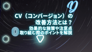 CV（コンバージョン）の改善方法とは？効果的な施策や注意点、取り組む際のポイントを徹底解説