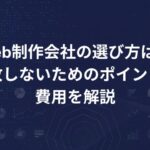 Web制作会社の選び方は？失敗しないためのポイントや費用を解説
