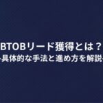 BtoBリード獲得とは？具体的な手法と進め方を解説