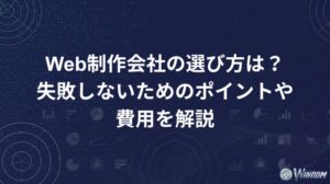 Web制作会社の選び方は？失敗しないためのポイントや費用を解説
