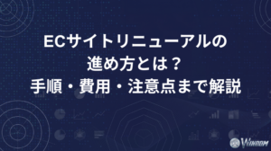 ECサイトリニューアルの進め方とは？手順・費用・注意点まで解説
