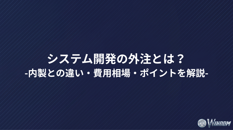 システム開発の外注とは？内製との違い・費用相場・ポイントを解説