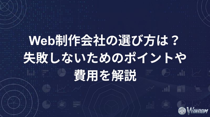 Web制作会社の選び方は？失敗しないためのポイントや費用を解説