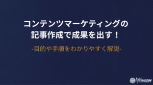 コンテンツマーケティングの記事作成で成果を出す！目的や手順をわかりやすく解説