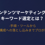 【2026年版】コンテンツマーケティングのキーワード選定とは？手順・ツールから“記事構成への落とし込み”までプロが解説