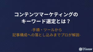 【2026年版】コンテンツマーケティングのキーワード選定とは？手順・ツールから“記事構成への落とし込み”までプロが解説