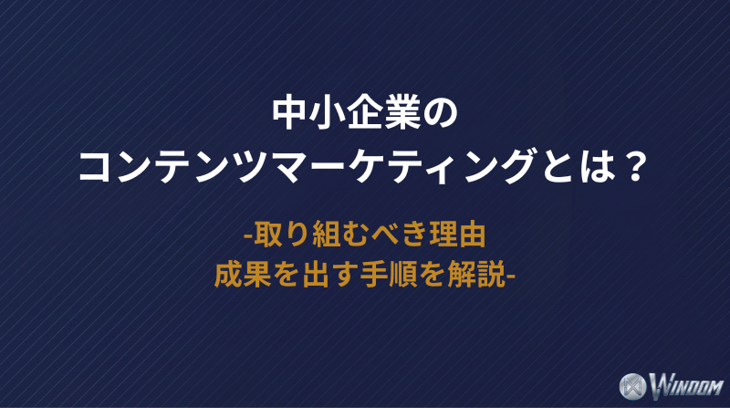 中小企業のコンテンツマーケティングとは？取り組むべき理由や成果を出す手順を解説