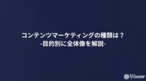 コンテンツマーケティングの種類は？目的別に全体像を解説