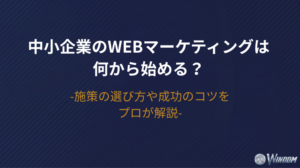 【2026年版】中小企業のWebマーケティングは何から始める？施策の選び方や成功のコツをプロが解説