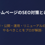 【2026年版】ホームページのSEO対策とは？制作・公開・運用・リニューアルの際にやるべきことをプロが解説