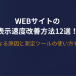 Webサイトの表示速度改善方法12選！遅くなる原因と測定ツールの使い方も解説