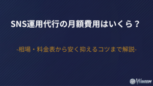 SNS運用代行の月額費用はいくら?相場・料金表から安く抑えるコツまで解説